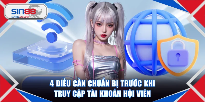 4 điều cần chuẩn bị trước khi truy cập tài khoản hội viên